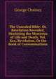 The Unsealed Bible: Or, Revelation Revealed, Disclosing the Mysteries of Life and Death, Vol. Xxx, Revelation, Or the Book of Consummations, George Chainey 