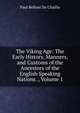 The Viking Age: The Early History, Manners, and Customs of the Ancestors of the English Speaking Nations ., Volume 1, Paul B. Du Chaillu 