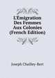 L'?migration Des Femmes Aux Colonies (French Edition), Joseph Chailley-Bert 