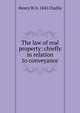 The law of real property: chiefly in relation to conveyance, Henry W. b. 1841 Challis 