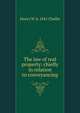 The law of real property: Chiefly in relation to conveyancing. Second edition, Henry W. b. 1841 Challis 