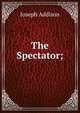 The Spectator;, Джозеф Аддисон 