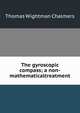 The gyroscopic compass; a non-mathematicaltreatment, Thomas Wightman Chalmers 