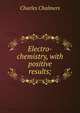 Electro-chemistry, with positive results;, Charles Chalmers 