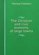 The Christian and civic economy of large towns, Chalmers, Thomas 