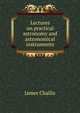 Lectures on practical astronomy and astronomical instruments, James Challis 
