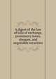 A digest of the law of bills of exchange, promissory notes, cheques, and negotiable securities, 