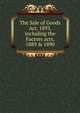 The Sale of Goods Act, 1893, including the Factors acts, 1889 & 1890, 