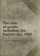 The sale of goods: including the Factors Act, 1889, 