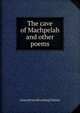 The cave of Machpelah and other poems, James [from old catalog] Challen 