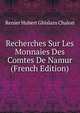 Recherches Sur Les Monnaies Des Comtes De Namur (French Edition), Renier Hubert Ghislain Chalon 