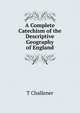 A Complete Catechism of the Descriptive Geography of England, T Challener 