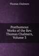 Posthumous Works of the Rev. Thomas Chalmers, Volume 3, Chalmers, Thomas 