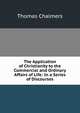 The Application of Christianity to the Commercial and Ordinary Affairs of Life: In a Series of Discourses, Chalmers, Thomas 