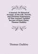 A Journal: Or Historical Account, of the Life, Travels, and Christian Experiences, of That Ancient, Faithful Servant of Jesus Christ, Thomas Chalkley, Thomas Chalkley 