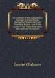 An Estimate of the Comparative Strength of Great Britain, During the Present and Four Preceding Reigns: And of the Losses of Her Trade from Every War Since the Revolution, George Chalmers 