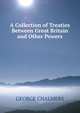 A Collection of Treaties Between Great Britain and Other Powers, George Chalmers 