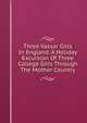 Three Vassar Girls In England. A Holiday Excursion Of Three College Girls Through The Mother Country, 