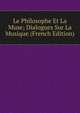 Le Philosophe Et La Muse; Dialogues Sur La Musique (French Edition), 