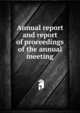 Annual report and report of proceedings of the annual meeting, 
