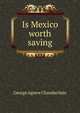 Is Mexico worth saving, George Agnew Chamberlain 