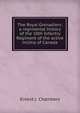 The Royal Grenadiers: a regimental history of the 10th Infantry Regiment of the active militia of Canada, Ernest J. Chambers 