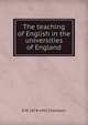 The teaching of English in the universities of England, R W. 1874-1942 Chambers 