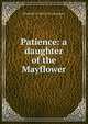 Patience: a daughter of the Mayflower, Elizabeth Williams Champney 
