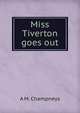 Miss Tiverton goes out, A M. Champneys 