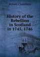 History of the Rebellion in Scotland in 1745, 1746, Chambers, Robert 