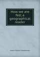 How we are fed; a geographical reader, James Franklin Chamberlain 