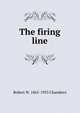 The firing line, Robert W. 1865-1933 Chambers 
