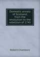 Domestic annals of Scotland, from the revolution to the rebellion of 1745, Chambers, Robert 