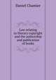Law relating to literary copyright and the authorship and publication of books, Daniel Chamier 