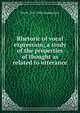 Rhetoric of vocal expression; a study of the properties of thought as related to utterance, Wm B. 1847-1903 Chamberlain 