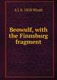 Beowulf, with the Finnsburg fragment, A J. b. 1858 Wyatt 