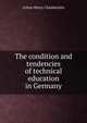 The condition and tendencies of technical education in Germany, Arthur Henry Chamberlain 