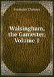 Walsingham, the Gamester, Volume 1, Frederick Chamier 