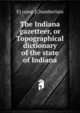 The Indiana gazetteer, or Topographical dictionary of the state of Indiana, E] comp [Chamberlain 