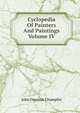 Cyclopedia Of Painters And Paintings Volume IV, John Denison Champlin 