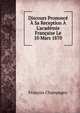 Discours Prononc? ? Sa Reception ? L'acad?mie Fran?aise Le 10 Mars 1870, Francois Champagny 