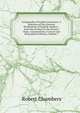 Cyclopaedia of English Literature: A Selection of the Choicest Productions of English Authors ; from the Earliest to the Present Time, Connected by a Critical and Biographical History, Volume 1, Chambers, Robert 
