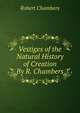 Vestiges of the Natural History of Creation By R. Chambers., Chambers, Robert 