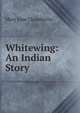 Whitewing: An Indian Story, Mary Jane Chamberlin 