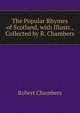 The Popular Rhymes of Scotland, with Illustr., Collected by R. Chambers, Chambers, Robert 