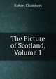 The Picture of Scotland, Volume 1, Chambers, Robert 