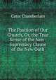 The Position of Our Church, Or, the True Sense of the Non-Supremacy Clause of the New Oath, Cator Chamberlain 