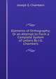 Elements of Orthography; Or an Attempt to Form a Complete System of Letters By J.G. Chambers., Joseph G. Chambers 