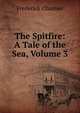 The Spitfire: A Tale of the Sea, Volume 3, Frederick Chamier 