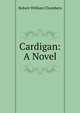 Cardigan: A Novel, Robert W. Chambers 